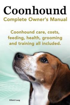 Paperback Coonhound Dog. Coonhound Complete Owner's Manual. Coonhound Care, Costs, Feeding, Health, Grooming and Training All Included. Book