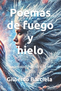Poemas de fuego y hielo: La antología de mi vida en versos (Spanish Edition)