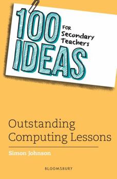 Paperback 100 Ideas for Secondary Teachers: Outstanding Computing Lessons (100 Ideas for Teachers) Book