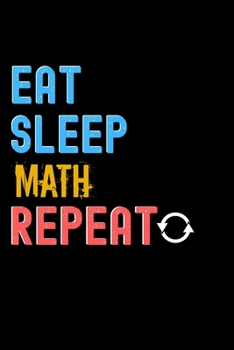 Eat, Sleep, Math, Repeat Notebook - Math Funny Gift: Lined Notebook / Journal Gift, 120 Pages, 6x9, Soft Cover, Matte Finish