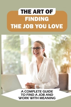 Paperback The Art Of Finding The Job You Love: A Complete Guide To Find A Job And Work With Meaning: Common And Tricky Interview Questions And Answers Book