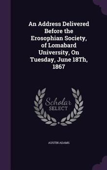 An Address Delivered Before the Erosophian Society, of Lomabard University, on Tuesday, June 18th, 1867