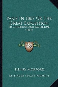 Paperback Paris In 1867 Or The Great Exposition: Its Sideshows And Excursions (1867) Book