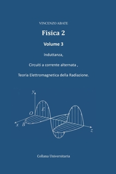Fisica 2: Induttanza, Circuiti a corrente alternata , Teoria Elettromagnetica della Radiazione. (Italian Edition)