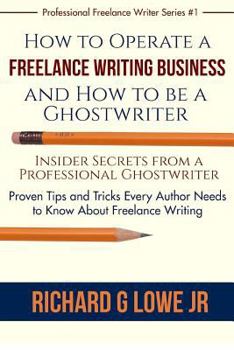 Paperback How to Operate a Freelance Writing Business and How to be a Ghostwriter: Insider Secrets from a Professional Ghostwriter Proven Tips and Tricks Every Book