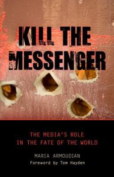 Hardcover Kill the Messenger: The Media's Role in the Fate of the World Book