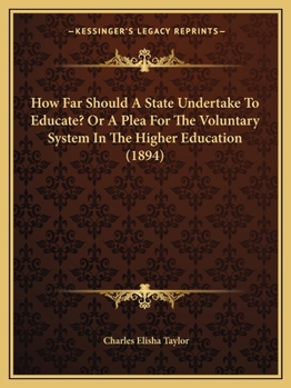 Paperback How Far Should A State Undertake To Educate? Or A Plea For The Voluntary System In The Higher Education (1894) Book
