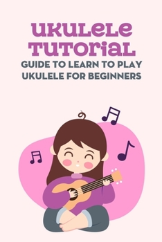 Paperback Ukulele Tutorial: Guide to Learn to Play Ukulele for Beginners: Ukulele Tutorial Book