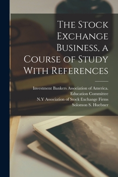 Paperback The Stock Exchange Business, a Course of Study With References Book