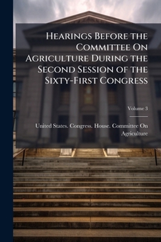 Hearings Before The Committee On Agriculture During The Second Session Of The Sixty-first Congress, Volume 3