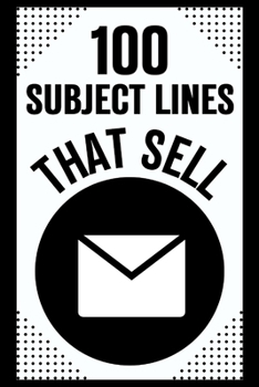 Paperback 100 Subject Lines That Sell: Email Mastery Guide - Boost Open Rates and Click-Throughs with Engaging Email Subject Line Ideas for Marketing Success [Large Print] Book
