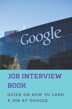 Paperback Job Interview Book: Guide On How To Land A Job At Google: Google Hangout Interviews Book