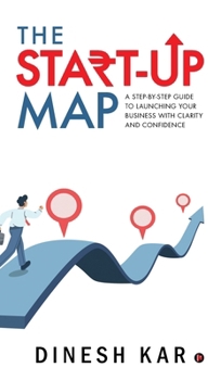 Hardcover The Start-up Map: A Step-by-Step Guide to Launching Your Business with Clarity and Confidence Book