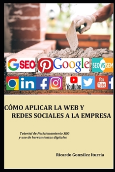 Paperback Cómo Aplicar La Web Y Redes Sociales a la Empresa: Modo eficaz de posicionarse en Google y lograr clientes [Spanish] Book