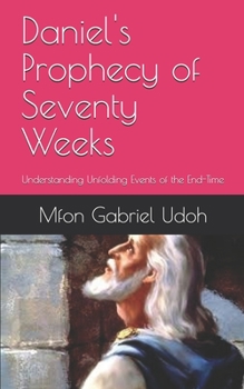 Paperback Daniel's Prophecy of Seventy Weeks: Understanding Unfolding Events of the End-Time Book