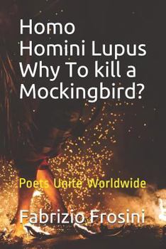 Homo Homini Lupus. Why To kill a Mockingbird?: Poets Unite Worldwide