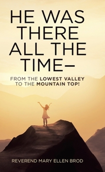 Hardcover He Was There All the Time--: From the Lowest Valley to the Mountain Top! Book