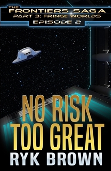 Ep.#2 - "No Risk Too Great" - Book #2 of the Frontiers Saga Part 3 Fringe Worlds
