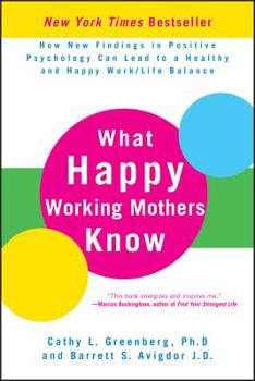 Hardcover What Happy Working Mothers Know: How New Findings in Positive Psychology Can Lead to a Healthy and Happy Work/Life Balance Book