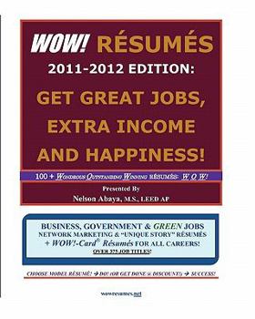 Paperback WOW! RESUMES 2011-2012 Edition: Get Great Jobs, Extra Income and Happiness!: 100+ Wondrous Outstanding Winning RESUMES: W O W! ... Over 375 Job Titles Book