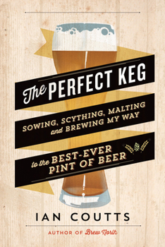 Paperback The Perfect Keg: Sowing, Scything, Malting and Brewing My Way to the Best-Ever Pint of Beer Book