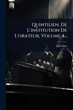 Quintilien, De L'institution De L'orateur, Volume 4... (French Edition)