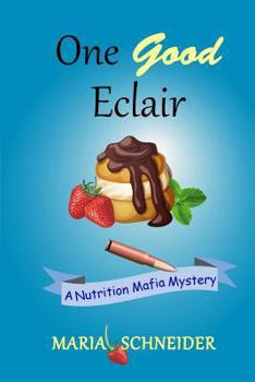 One Good Eclair: A Nutrition Mafia Mystery - Book #1 of the A Nutrition Mafia Mystery