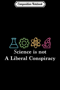 Composition Notebook: Science Is Not a Liberal Conspiracy Political  Journal/Notebook Blank Lined Ruled 6x9 100 Pages