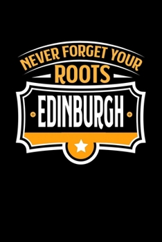 Never Forget your Roots Edinburgh: TAGEBUCH / NOTIZBUCH Für Schulanfänger, Studenten, Schüler, Backpacker, Reisende, Traveler A5 (6x9 inch) 120 Seiten ... für Auslandsstudenten (German Edition)