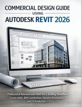 Paperback Commercial Design Guide Using Autodesk Revit 2026: Professional Reference with Multi-Story Building Workflows, Curtain Walls, BIM Coordination, Dynamo Book