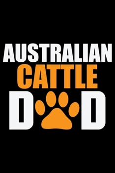 Paperback Australian Cattle Dad: Cool Australian Cattle Dog Journal Notebook - Australian Cattle Puppy Lover Gifts - Funny Australian Cattle Dog Notebo Book