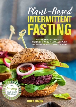 Paperback Plant-Based Intermittent Fasting: Recipes and Meal Plans for Sustained Weight Loss, a Healthy Metabolism, and Clarity of Mind: A Cookbook Book