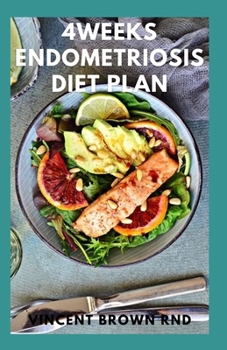 Paperback 4weeks Endometriosis Diet Plan: A Simple Guide to Breakfast, Lunch, Dinner and Dessert Recipes to treat Endometriosis And Live Well Book