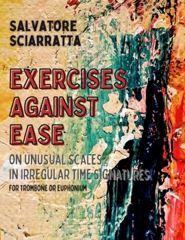 Paperback Exercises Against Ease: on unusual scales in irregular time signatures - for Trombone or Euphonium Book