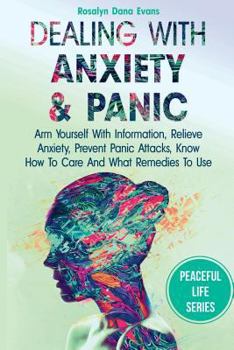 Paperback Dealing With Anxiety And Panic: Arm Yourself With Information, Relieve Anxiety, Prevent Panic Attacks, Know How To Care And What Remedies To Use Book