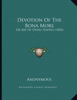 Paperback Devotion Of The Bona Mors: Or Art Of Dying Happily (1856) Book