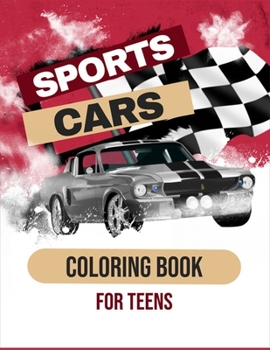 Sports Cars Coloring Book For Teens: Greatest American Muscle Car Coloring Book / Hours of Coloring Fun