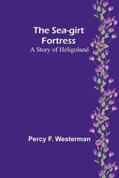 Paperback The Sea-girt Fortress: A Story of Heligoland Book