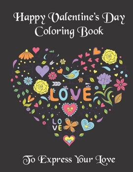 Happy Valentine's Day Coloring Book: With 23 Heartfelt and Romantic Valentine's Day Quotes & Sayings to Express Your Love