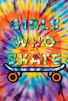 Girls Who Skate: Cool Tie Dye Skateboarding Lined Journal