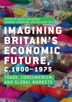 Paperback Imagining Britain's Economic Future, C.1800-1975: Trade, Consumerism, and Global Markets Book