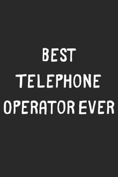 Paperback Best Telephone Operator Ever: Lined Journal, 120 Pages, 6 x 9, Telephone Operator Gift Idea, Black Matte Finish (Best Telephone Operator Ever Journa Book