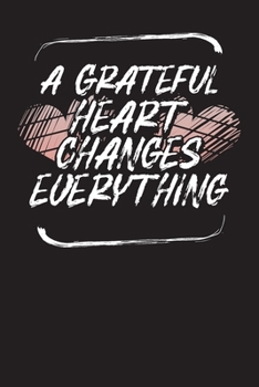 Paperback A Grateful Heart Changes Everything: Daily Gratitude Reflection Journal - Diary for Gratitude and Thanks - Quick, Simple, Effective Way to Develop Hap Book