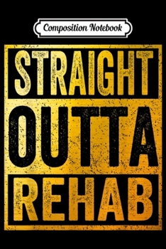 Composition Notebook: Straight Outta Rehab Physical Therapy Therapist Journal/Notebook Blank Lined Ruled 6x9 100 Pages