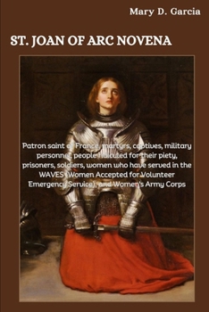 ST. JOAN OF ARC NOVENA: Patron saint of France, martyrs, captives, military personnel, people ridiculed for their piety, prisoners, soldiers, women who have served in the WAVES