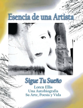 Esencia de una Artista: Loren Ellis una Autobiografía Su Arte, Poesía y Vida. (Spanish Edition)