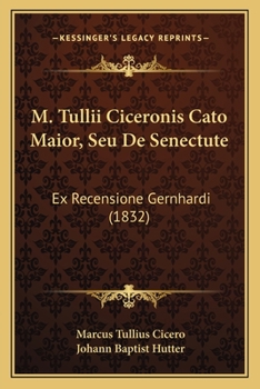 M. Tullii Ciceronis Cato Maior, Seu De Senectute: Ex Recensione Gernhardi