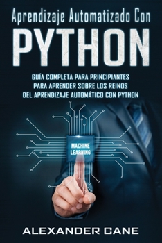 Paperback Aprendizaje Automatizado Con Python: Guía completa para principiantes para aprender sobre los reinos del aprendizaje automático con Python(Libro En Es [Spanish] Book