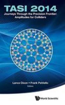 Journeys Through the Precision Frontier: Amplitudes for Colliders (Tasi 2014) - Proceedings of the 2014 Theoretical Advanced Study Institute in Elementary Particle Physics