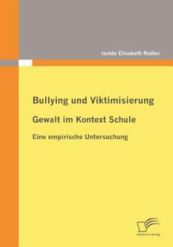 Paperback Bullying und Viktimisierung: Gewalt im Kontext Schule: Eine empirische Untersuchung [German] Book